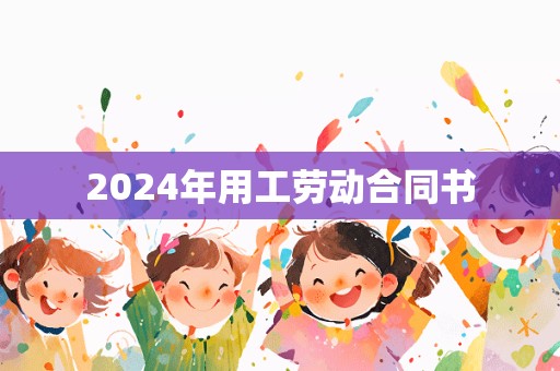 2024年用工劳动合同书