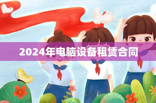 2024年电脑设备租赁合同