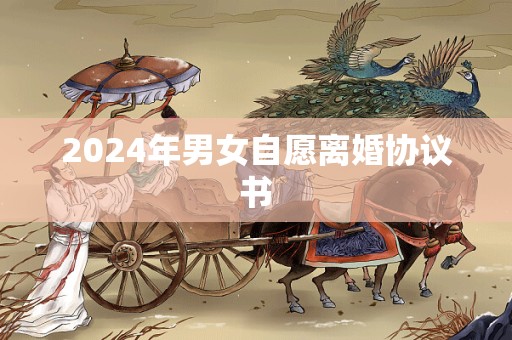 2024年男女自愿离婚协议书