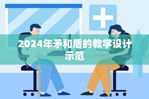 2024年矛和盾的教学设计示范