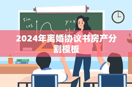 2024年离婚协议书房产分割模板