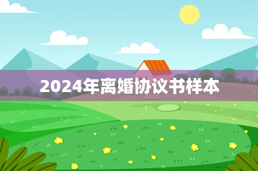 2024年离婚协议书样本