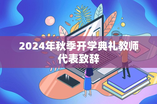 2024年秋季开学典礼教师代表致辞