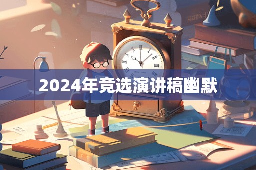 2024年竞选演讲稿幽默