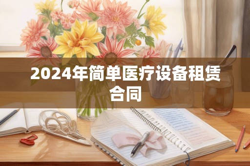 2024年简单医疗设备租赁合同