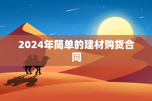 2024年简单的建材购货合同