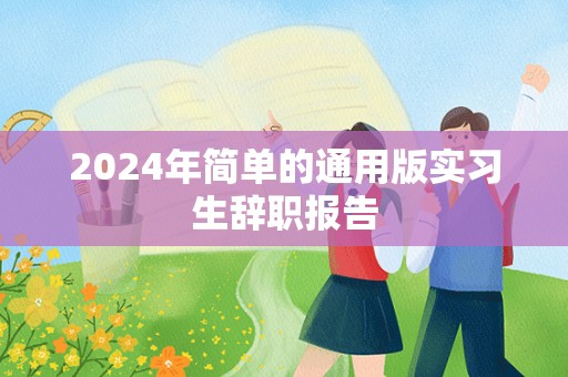 2024年简单的通用版实习生辞职报告