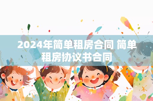 2024年简单租房合同 简单租房协议书合同