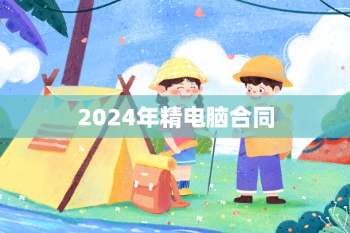 2024年精电脑合同