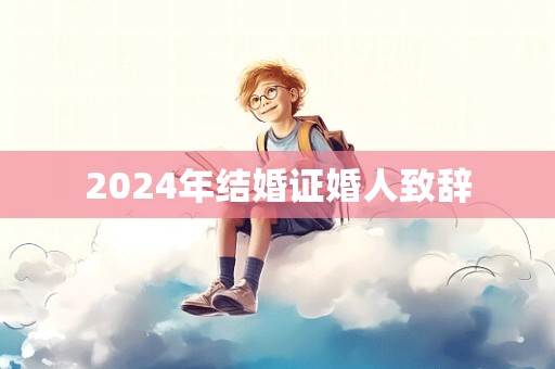 2024年结婚证婚人致辞