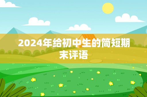 2024年给初中生的简短期末评语