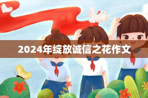 2024年绽放诚信之花作文