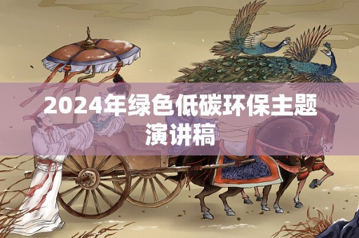 2024年绿色低碳环保主题演讲稿