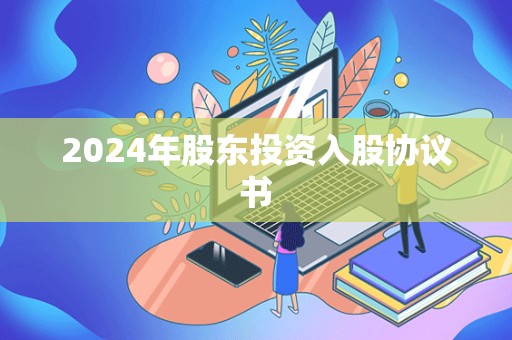 2024年股东投资入股协议书