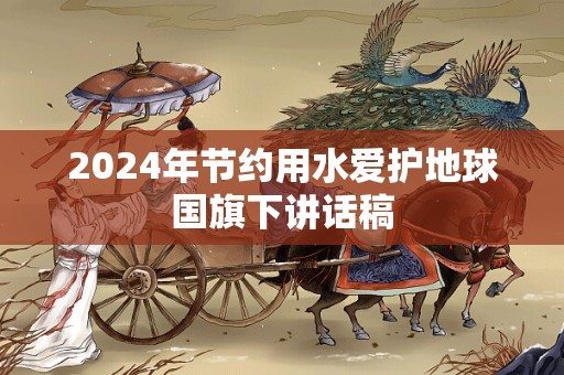 2024年节约用水爱护地球国旗下讲话稿