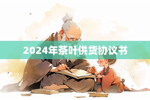 2024年茶叶供货协议书