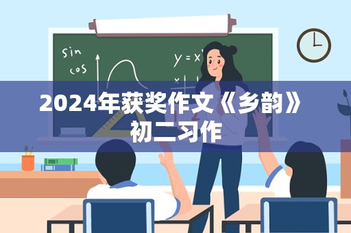 2024年获奖作文《乡韵》 初二习作