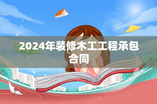 2024年装修木工工程承包合同