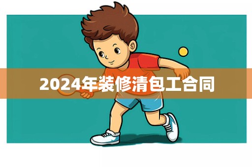 2024年装修清包工合同