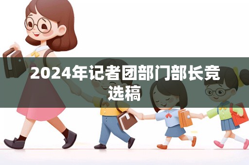 2024年记者团部门部长竞选稿