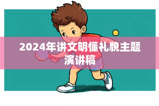 2024年讲文明懂礼貌主题演讲稿