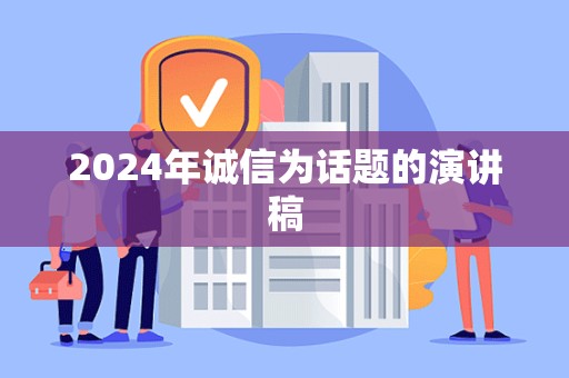 2024年诚信为话题的演讲稿