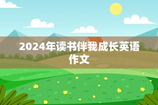 2024年读书伴我成长英语作文