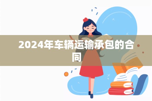 2024年车辆运输承包的合同