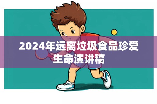 2024年远离垃圾食品珍爱生命演讲稿