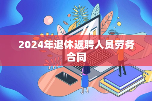 2024年退休返聘人员劳务合同