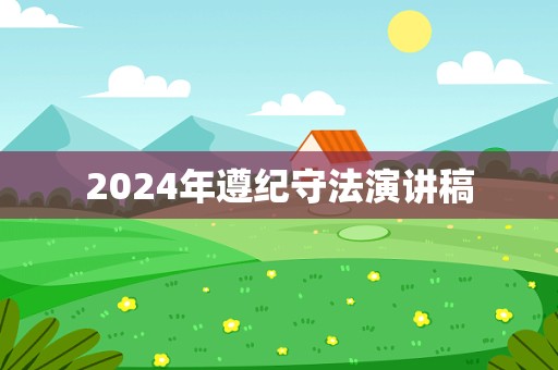 2024年遵纪守法演讲稿