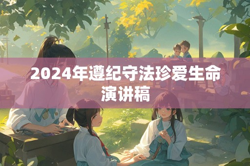 2024年遵纪守法珍爱生命演讲稿