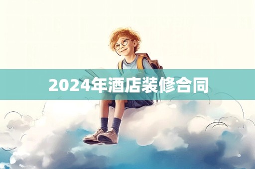 2024年酒店装修合同