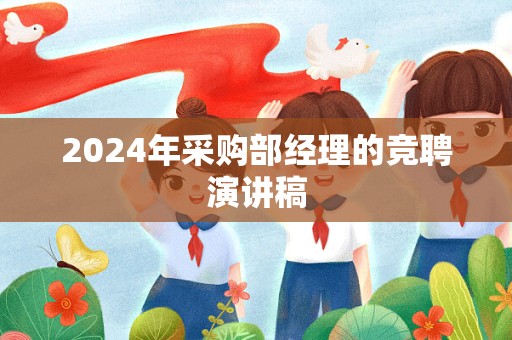 2024年采购部经理的竞聘演讲稿