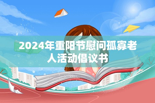 2024年重阳节慰问孤寡老人活动倡议书