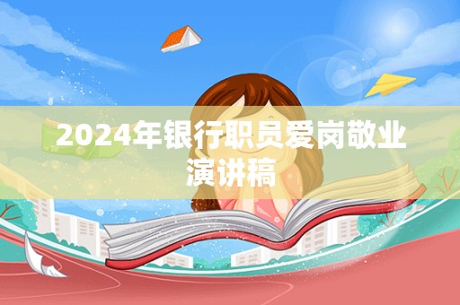 2024年银行职员爱岗敬业演讲稿