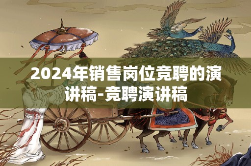 2024年销售岗位竞聘的演讲稿-竞聘演讲稿