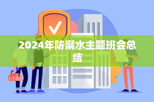 2024年防溺水主题班会总结