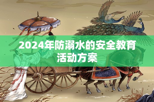 2024年防溺水的安全教育活动方案