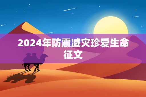 2024年防震减灾珍爱生命征文