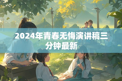 2024年青春无悔演讲稿三分钟最新