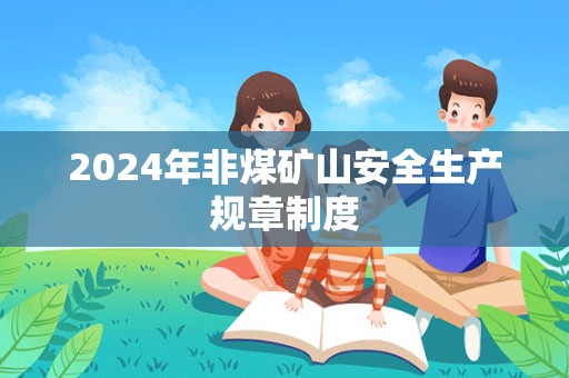 2024年非煤矿山安全生产规章制度