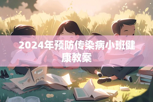 2024年预防传染病小班健康教案