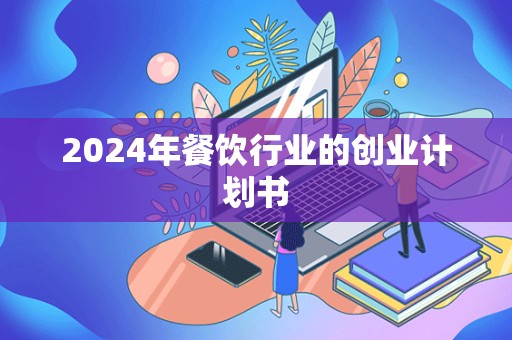 2024年餐饮行业的创业计划书