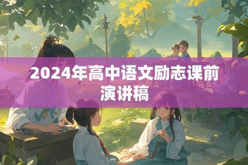 2024年高中语文励志课前演讲稿