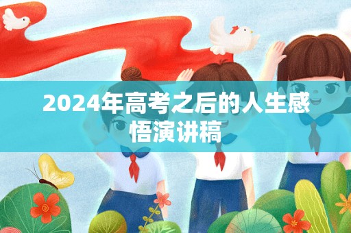 2024年高考之后的人生感悟演讲稿