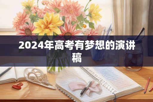 2024年高考有梦想的演讲稿