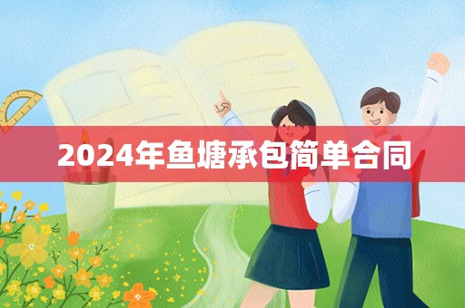 2024年鱼塘承包简单合同