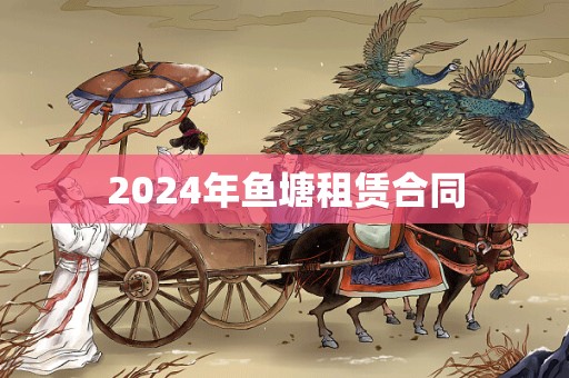 2024年鱼塘租赁合同