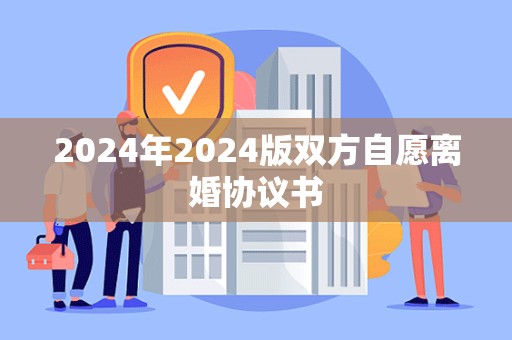 2024年2024版双方自愿离婚协议书